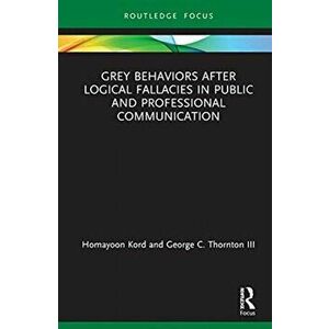 Grey Behaviors after Logical Fallacies in Public and Professional Communication, Hardback - George C. Thornton Iii imagine