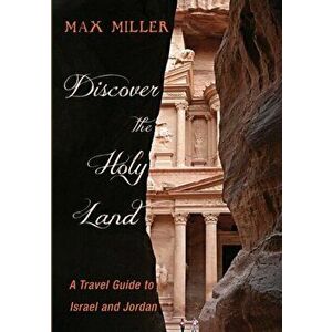 Discover the Holy Land: A Travel Guide to Israel and Jordan, Paperback - Max Miller imagine