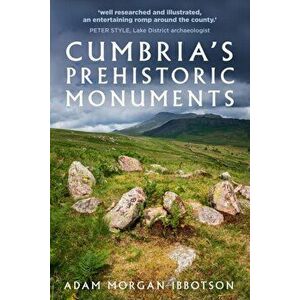 Cumbria's Prehistoric Monuments, Paperback - Adam Morgan Ibbotson imagine