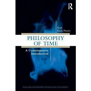 Philosophy of Time. A Contemporary Introduction, Paperback - Sean Enda Power imagine