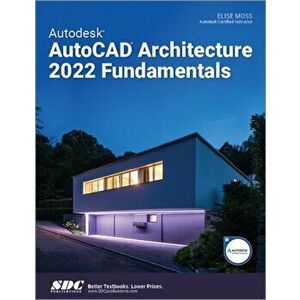 Autodesk AutoCAD Architecture 2022 Fundamentals, Paperback - Elise Moss imagine