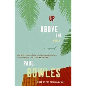 Up Above the World, Paperback - Paul Bowles imagine