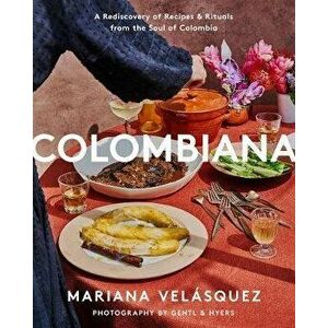 Colombiana: A Rediscovery of Recipes and Rituals from the Soul of Colombia, Hardcover - Mariana Velásquez imagine