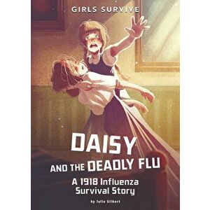 Daisy and the Deadly Flu: A 1918 Influenza Survival Story, Paperback - Julie Kathleen Gilbert imagine
