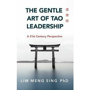 Gentle Art of Tao Leadership. A 21st Century Perspective, Paperback - Lim Meng Sing imagine