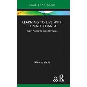 Learning to Live with Climate Change. From Anxiety to Transformation, Hardback - Blanche Verlie imagine