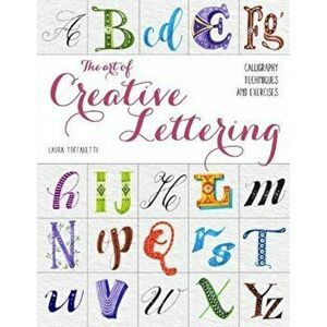 Art of Creative Lettering. Calligraphy Techniques and Exercises, Paperback - Laura Toffaletti imagine