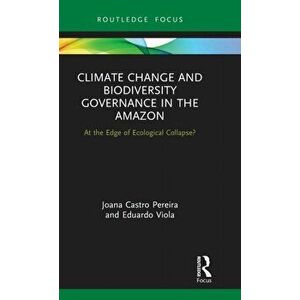 Climate Change and Biodiversity Governance in the Amazon. At the Edge of Ecological Collapse?, Hardback - Eduardo Viola imagine