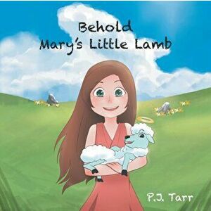 Behold Mary's Little Lamb, Paperback - P. J. Tarr imagine