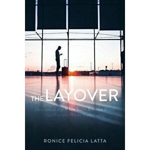 The Layover: Devotionals for When You're Between Where You Were and Where You're Going, Paperback - Ronice Felicia Latta imagine