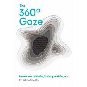 360 Degrees Gaze. Immersions in Media, Society, and Culture, Hardback - Christian Stiegler imagine