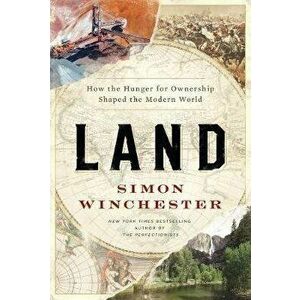 Land: How the Hunger for Ownership Shaped the Modern World, Hardcover - Simon Winchester imagine