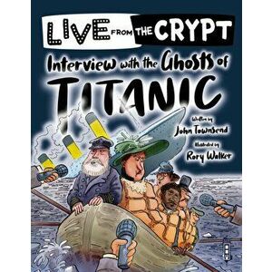 Live from the crypt: Interview with the ghosts of the Titanic, Paperback - John Townsend imagine