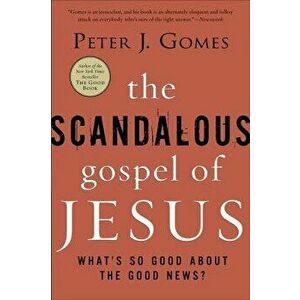The Scandalous Gospel of Jesus: What's So Good about the Good News?, Paperback - Peter J. Gomes imagine