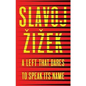 A Left That Dares to Speak Its Name: 34 Untimely Interventions, Paperback - Slavoj Zizek imagine