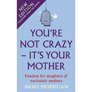 You're Not Crazy - It's Your Mother. Freedom for daughters of narcissistic mothers - new edition, Paperback - Danu Morrigan imagine