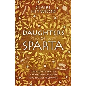 Daughters of Sparta. A tale of secrets, betrayal and revenge from mythology's most vilified women, Hardback - Claire Heywood imagine