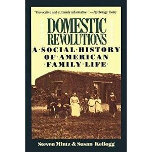 Domestic Revolutions: A Social History of American Family Life, Paperback - Steven Mintz imagine