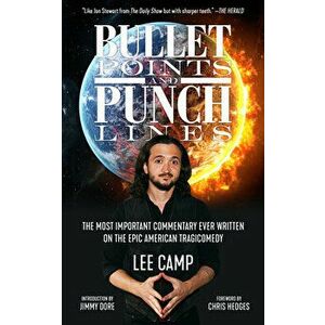 Bullet Points and Punch Lines: The Most Important Commentary Ever Written on the Epic American Tragicomedy, Hardcover - Lee Camp imagine