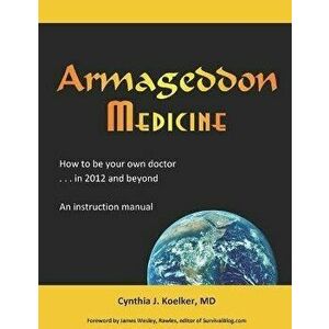 Armageddon Medicine: How to be your own doctor in 2012 and beyond. An instruction manual., Paperback - James Wesley Rawles imagine