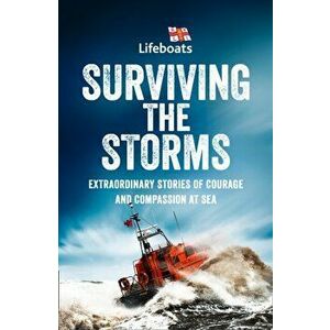 Surviving the Storms. Extraordinary Stories of Courage and Compassion at Sea, Paperback - The Rnli imagine