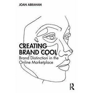 Creating Brand Cool. Brand Distinction in the Online Marketplace, Paperback - Joan Abraham imagine