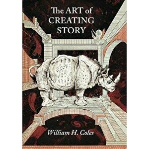 The Art of Creating Story, Paperback - William H. Coles imagine