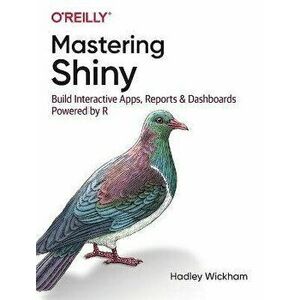 Mastering Shiny: Build Interactive Apps, Reports, and Dashboards Powered by R, Paperback - Hadley Wickham imagine