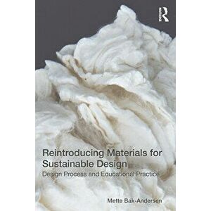 Reintroducing Materials for Sustainable Design. Design Process and Educational Practice, Paperback - Mette Bak-Andersen imagine