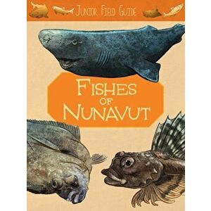 Junior Field Guide: Fishes of Nunavut. English Edition, Paperback - Jordan Hoffman imagine