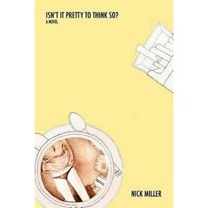 Isn't It Pretty to Think So?, Paperback - Nick Miller imagine