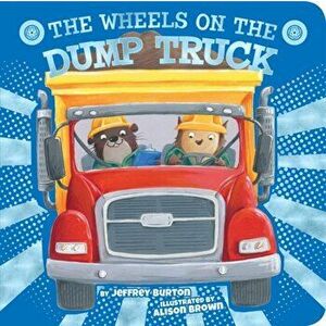 The Wheels on the Dump Truck, Hardcover - Jeffrey Burton imagine