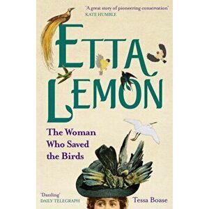 Etta Lemon. The Woman Who Saved the Birds, Paperback - Tessa Boase imagine