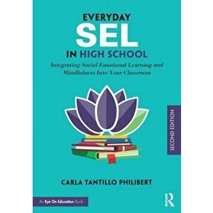 Everyday SEL in High School. Integrating Social Emotional Learning and Mindfulness Into Your Classroom, Paperback - Carla Tantillo Philibert imagine