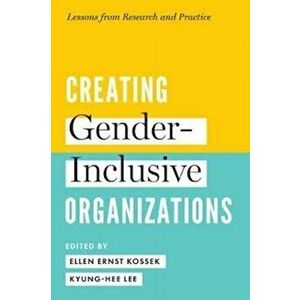 Creating Gender-Inclusive Organizations: Lessons from Research and Practice, Hardcover - Ellen Ernst Kossek imagine
