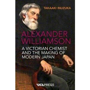 Alexander Williamson. A Victorian Chemist and the Making of Modern Japan, Paperback - Takaaki Inuzuka imagine