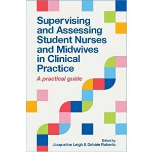 Supervising and Assessing Student Nurses and Midwives in Clinical Practice. A practical guide, Paperback - Debbie Roberts imagine