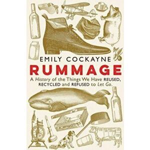 Rummage. A History of the Things We Have Reused, Recycled and Refused to Let Go, Paperback - Emily Cockayne imagine