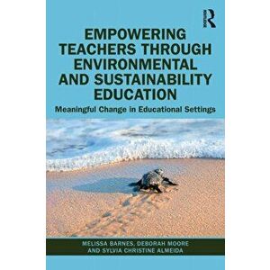 Empowering Teachers through Environmental and Sustainability Education. Meaningful Change in Educational Settings, Paperback - Sylvia Christine Almeid imagine