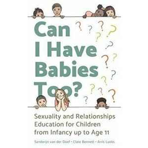 Can I Have Babies Too?. Sexuality and Relationships Education for Children from Infancy Up to Age 11, Paperback - Arris Lueks imagine