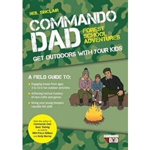 Commando Dad: Forest School Adventures. Get Outdoors with Your Kids, Paperback - Tara Sinclair imagine