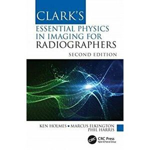 Clark's Essential Physics in Imaging for Radiographers, Paperback - Phil Harris imagine