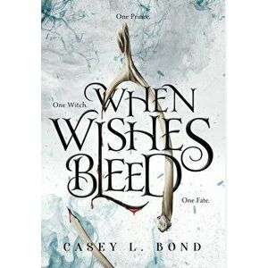 When Wishes Bleed, Hardcover - Casey L. Bond imagine