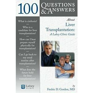 100 Questions & Answers about Liver Transplantation: A Lahey Clinic Guide, Paperback - Fredric D. Gordon imagine
