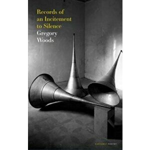 Records of an Incitement to Silence, Paperback - Gregory Woods imagine