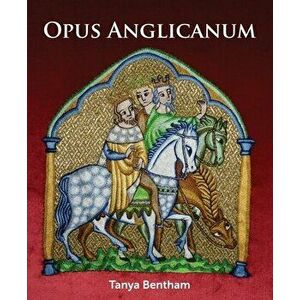 Opus Anglicanum. A Practical Guide, Paperback - Tany Bentham imagine