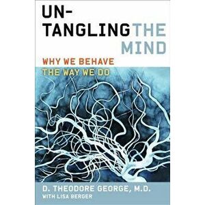Untangling the Mind: Why We Behave the Way We Do, Paperback - David Theodore George imagine