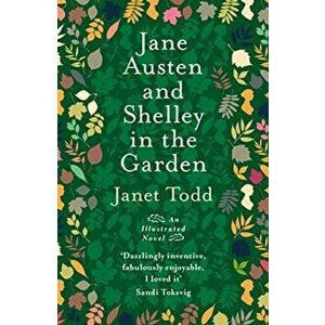 Jane Austen and Shelley in the Garden. A Novel with Pictures, Paperback - Janet Todd imagine