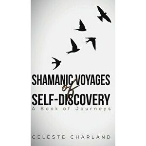 Shamanic Voyages of Self-Discovery, Hardcover - Celeste Charland imagine