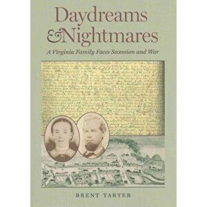 Daydreams and Nightmares: A Virginia Family Faces Secession and War, Paperback - Brent Tarter imagine
